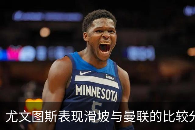 尤文图斯表现滑坡与曼联的比较分析
