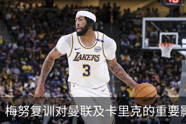 梅努复训对曼联及卡里克的重要影响